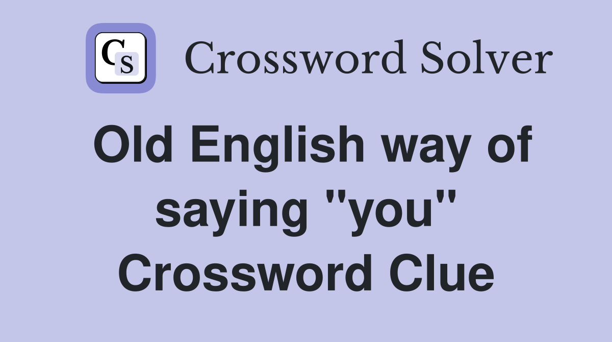 Old English way of saying "you" Crossword Clue Answers Crossword Solver
